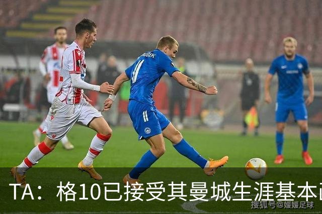 TA：格10已接受其曼城生涯基本画上句号的现实，今夏首选回埃弗顿